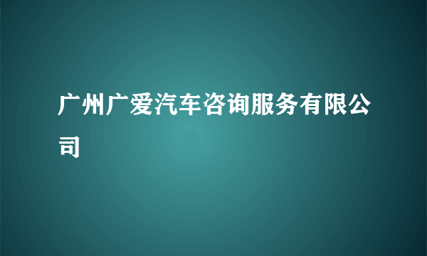 广州广爱汽车咨询服务有限公司