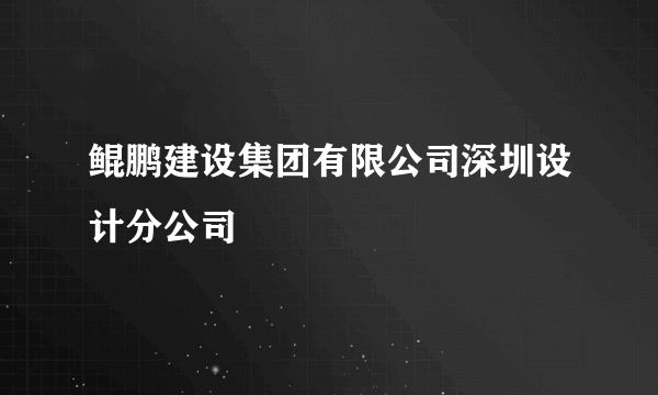 鲲鹏建设集团有限公司深圳设计分公司