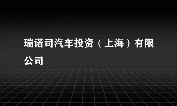 瑞诺司汽车投资（上海）有限公司