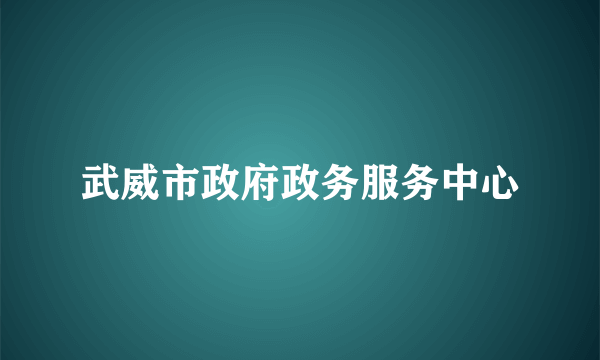 武威市政府政务服务中心