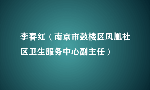 李春红（南京市鼓楼区凤凰社区卫生服务中心副主任）