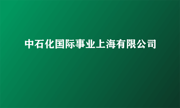 中石化国际事业上海有限公司