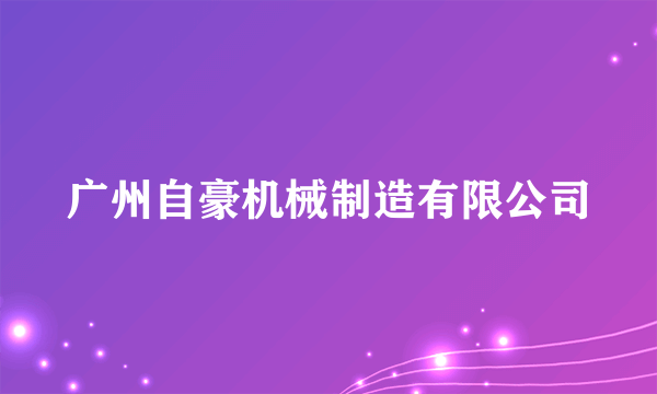 广州自豪机械制造有限公司