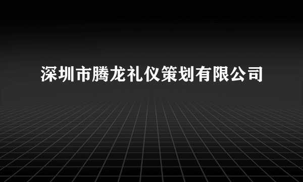 深圳市腾龙礼仪策划有限公司