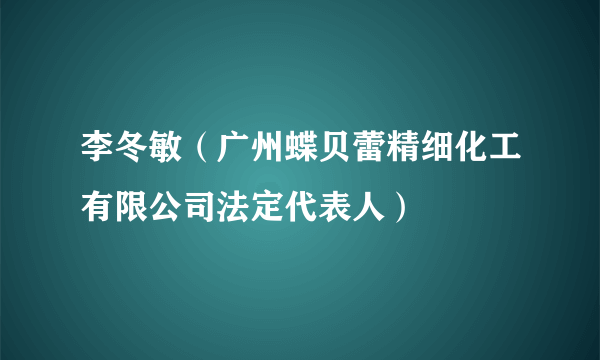 李冬敏（广州蝶贝蕾精细化工有限公司法定代表人）