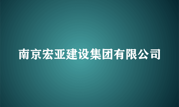 南京宏亚建设集团有限公司