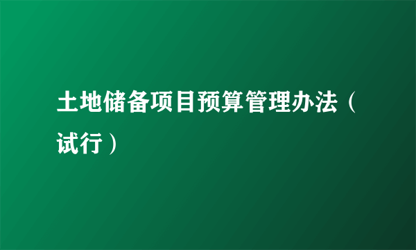 土地储备项目预算管理办法（试行）