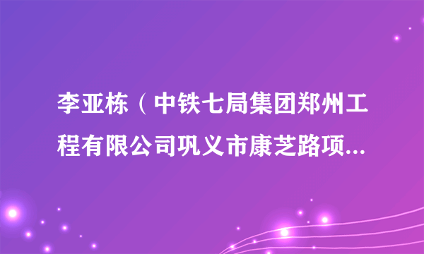 李亚栋（中铁七局集团郑州工程有限公司巩义市康芝路项目测量工）