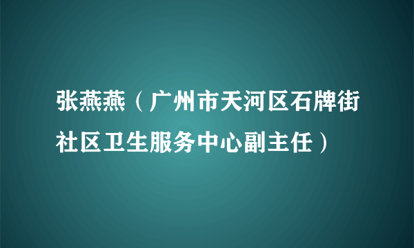 张燕燕（广州市天河区石牌街社区卫生服务中心副主任）