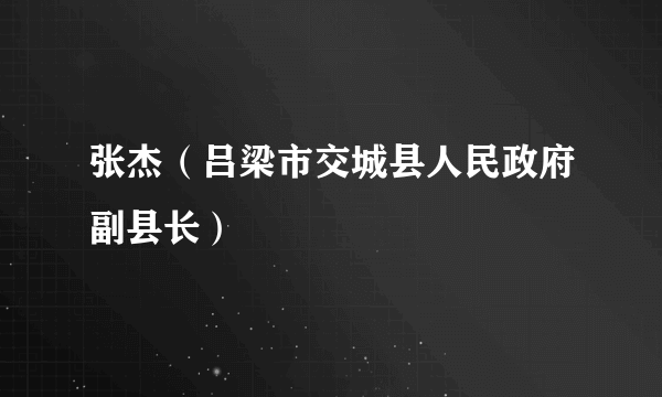 张杰（吕梁市交城县人民政府副县长）