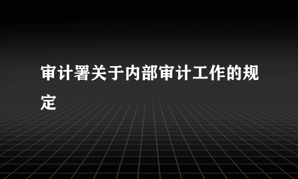 审计署关于内部审计工作的规定