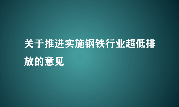 关于推进实施钢铁行业超低排放的意见