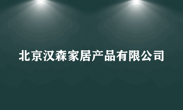 北京汉森家居产品有限公司