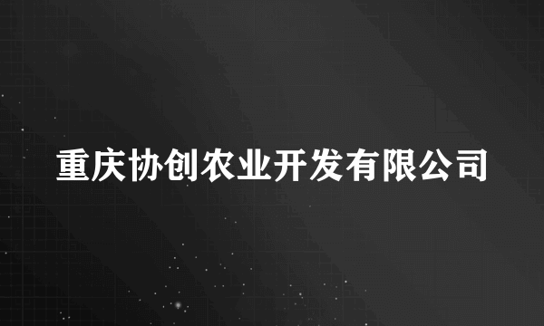 重庆协创农业开发有限公司