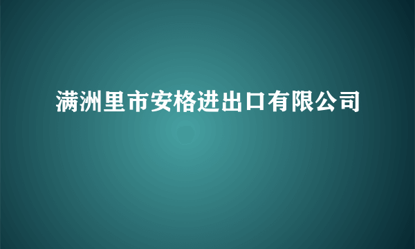 满洲里市安格进出口有限公司