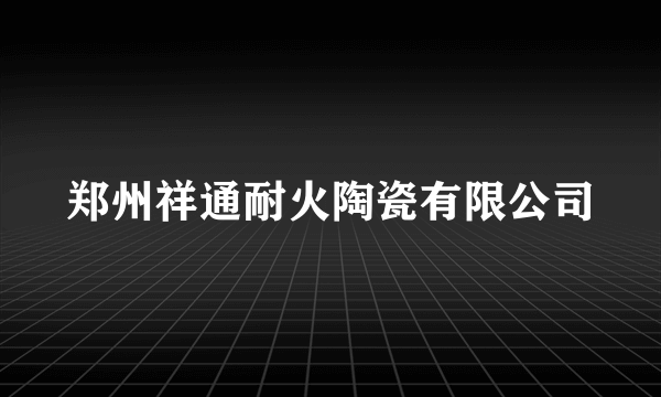 郑州祥通耐火陶瓷有限公司