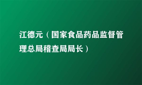 江德元（国家食品药品监督管理总局稽查局局长）