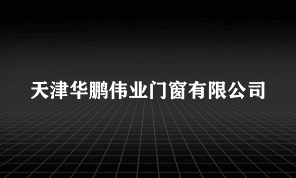 天津华鹏伟业门窗有限公司