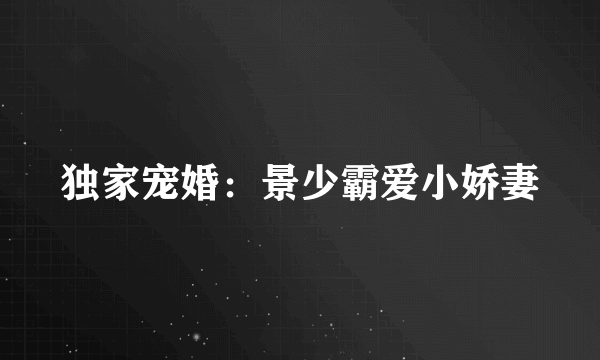 独家宠婚：景少霸爱小娇妻