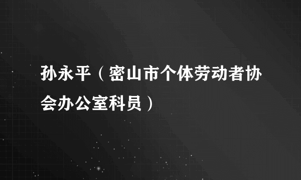 孙永平（密山市个体劳动者协会办公室科员）