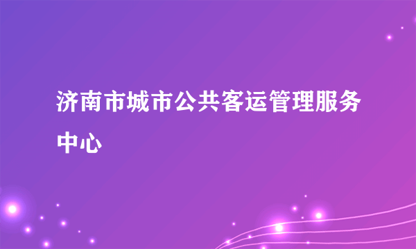 济南市城市公共客运管理服务中心