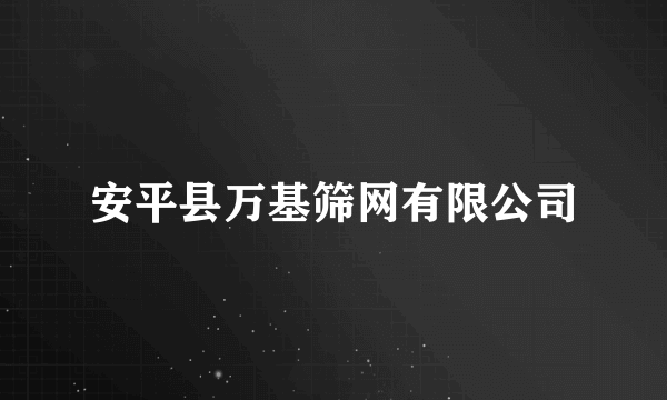 安平县万基筛网有限公司