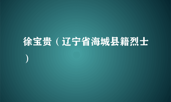 徐宝贵（辽宁省海城县籍烈士）