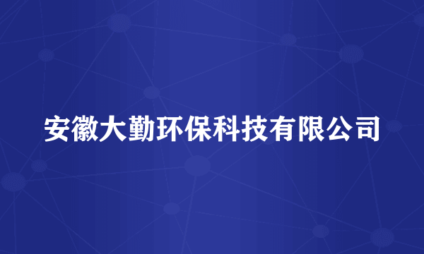 安徽大勤环保科技有限公司