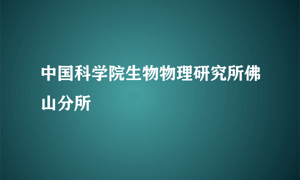 中国科学院生物物理研究所佛山分所