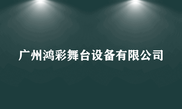 广州鸿彩舞台设备有限公司