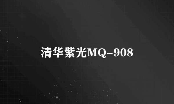 清华紫光MQ-908