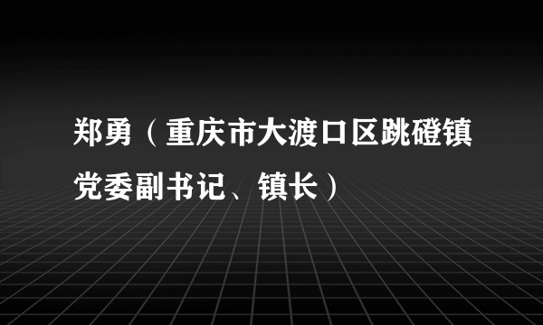 郑勇（重庆市大渡口区跳磴镇党委副书记、镇长）