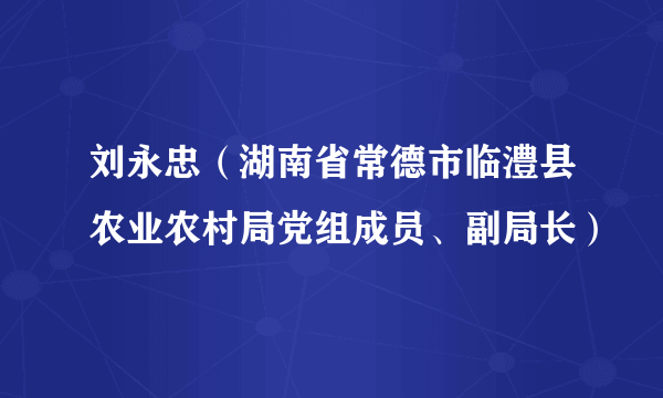 刘永忠（湖南省常德市临澧县农业农村局党组成员、副局长）