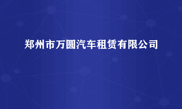 郑州市万圆汽车租赁有限公司