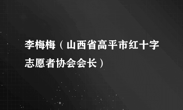 李梅梅（山西省高平市红十字志愿者协会会长）