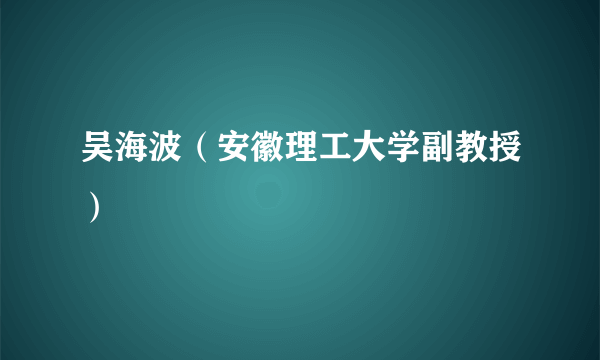 吴海波（安徽理工大学副教授）