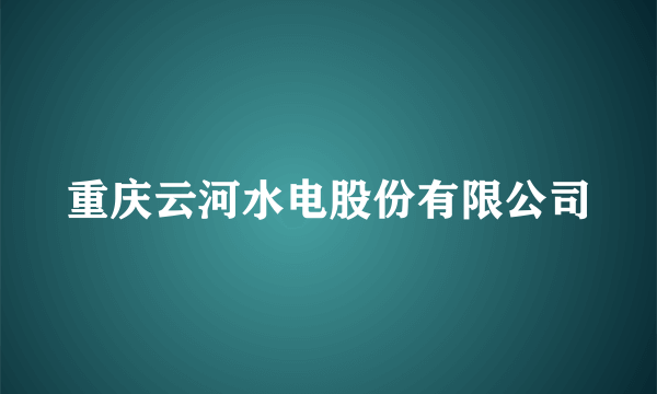 重庆云河水电股份有限公司