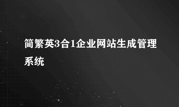 简繁英3合1企业网站生成管理系统