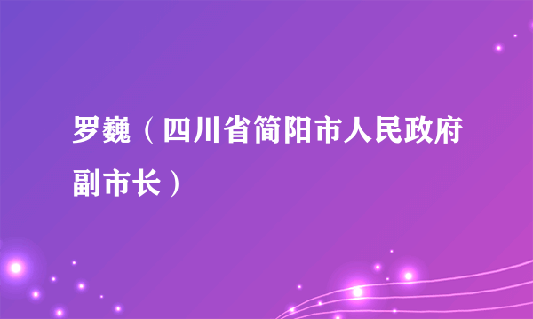 罗巍（四川省简阳市人民政府副市长）