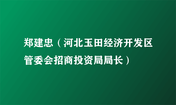 郑建忠（河北玉田经济开发区管委会招商投资局局长）