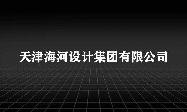 天津海河设计集团有限公司