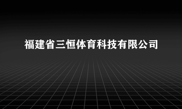 福建省三恒体育科技有限公司