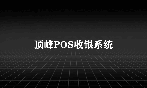 顶峰POS收银系统