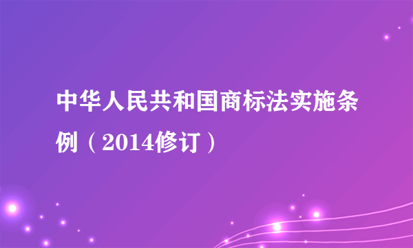 中华人民共和国商标法实施条例（2014修订）