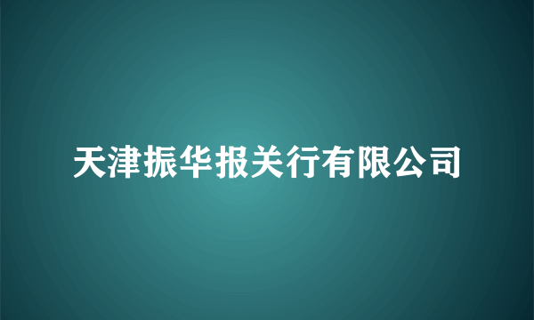 天津振华报关行有限公司