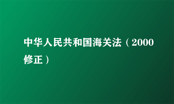 中华人民共和国海关法（2000修正）