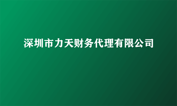 深圳市力天财务代理有限公司