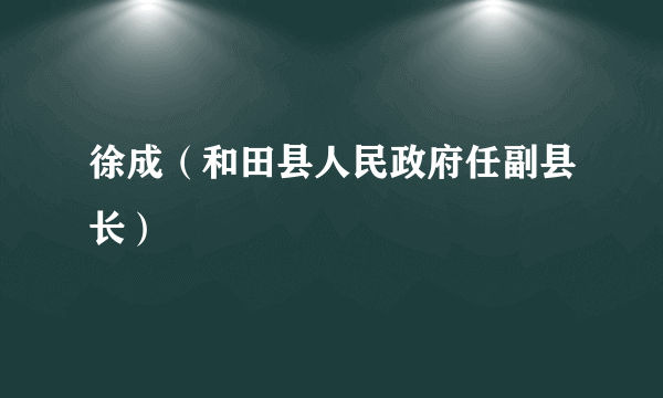 徐成（和田县人民政府任副县长）