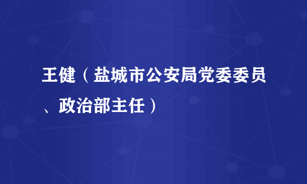 王健（盐城市公安局党委委员、政治部主任）