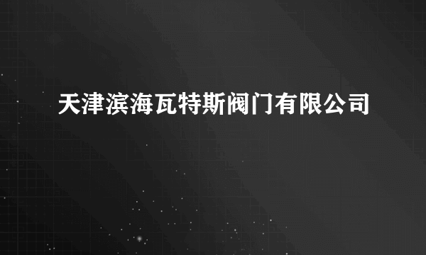 天津滨海瓦特斯阀门有限公司